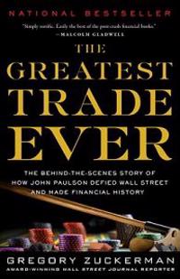 The Greatest Trade Ever: The Behind-The-Scenes Story of How John Paulson Defied Wall Street and Made Financial History
