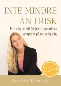Inte mindre än frisk : min väg att bli fri från reumatiska symptom på naturlig väg