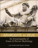 Aphrodite to Zeus: An Encyclopedia of Greek & Roman Mythology