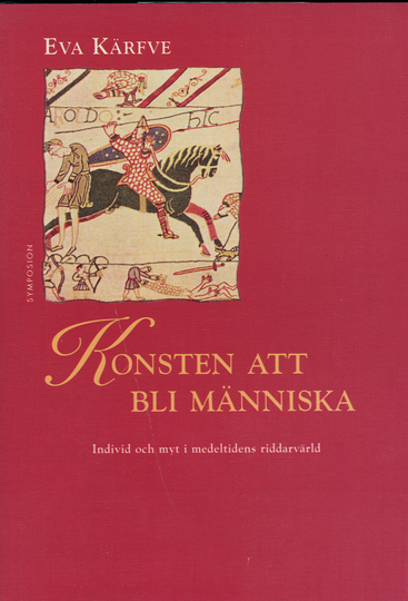 Konsten Att Bli Människa - Individ Och Myt I Medeltidens Riddarvärld
