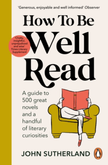 How To Be Well Read - A Guide To 500 Great Novels And A Handful Of Literary