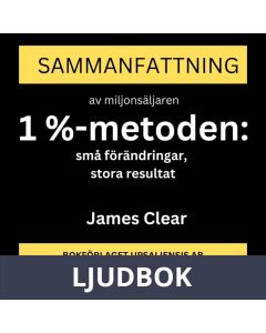 Sammanfattning av miljonsäljaren 1 %-metoden : små förändringar, stora resultat : ett enkelt och beprövat sätt att skapa goda vanor och bryta dåliga av James Clear, Ljudbok