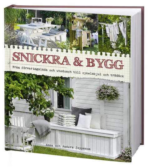 Snickra & Bygg - Från Förvaringslåda Och Utedusch Till Cykelskjul Och Trädäck