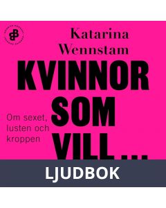 Kvinnor som vill ... : Om sexet, lusten och kroppen, Ljudbok