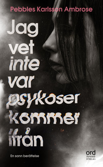 Jag Vet Inte Var Psykoser Kommer Ifrån - Om Att Insjukna I Och Leva Med En