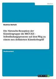 Die Nietzsche-Rezeption der Kunstlergruppe die BRUECKE - Selbstfindungsprozesse auf dem Weg zu einem neu definierten Kunstlerbegriff