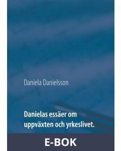 Danielas essäer om uppväxten och yrkeslivet., E-bok