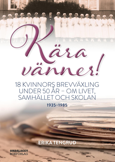 Kära Vänner! - 18 Kvinnors Brevväxling Under 50 År - Om Livet, Samhället Och Skolan