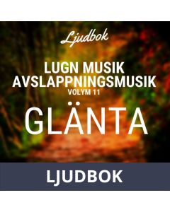 AVSLAPPNING & LUGN MUSIK & AVSLAPPNINGSMUSIK - Volym 11 - GLÄNTA. Lindra stress, depression, utmattningssyndrom, nedstämdhet, trötthet, ångest, oro, panikångest, GAD, rastlöshet, PTSD, sömnproblem, OCD, utbrändhet eller bara slappna av., Ljudbok