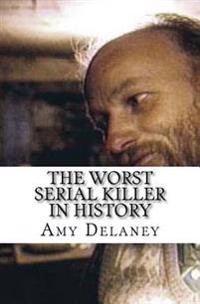 The Worst Serial Killer In History