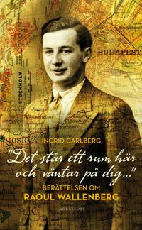 'Det står ett rum här och väntar på dig ...' : berättelsen om Raoul Wallenberg
