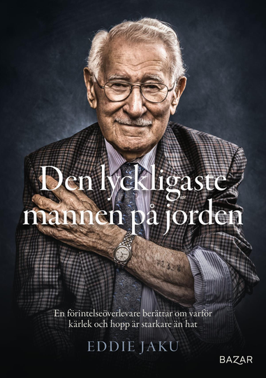 Den Lyckligaste Mannen På Jorden - En Förintelseöverlevare Berättar Om Varför Kärlek Och Hopp Är Starkare Än Hat