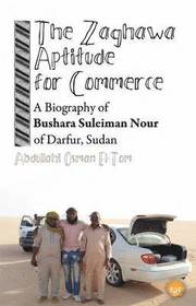 The Zaghawa Aptitude For Commerce: A Biography Of Bushara Suleiman Nour Of Darfur, Sudan