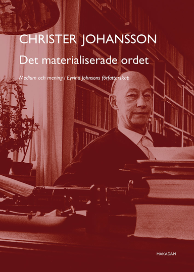 Det Materialiserade Ordet - Medium Och Mening I Eyvind Johnsons Författarskap