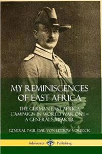 My Reminiscences of East Africa: The German East Africa Campaign in World War One - A General's Memoir