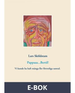Pappaaa...Bertil!: Pappa dör ifrån mig och ångern väller in. Vår kärlek var ömsesidig fast styrd av manlig norm. Jag sörjer förtroliga samtal som vi slarvade bort., E-bok