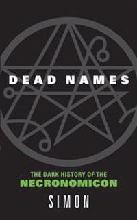Dead Names: The Dark History of the Necronomicon