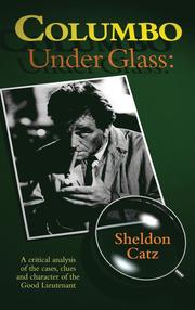 Columbo Under Glass - A Critical Analysis of the Cases, Clues and Character of the Good Lieutenant (Hardback)