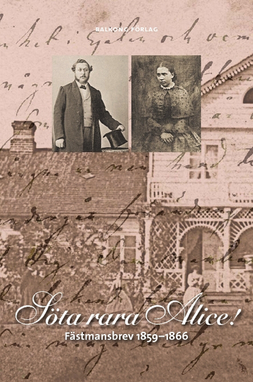 Söta, Rara Alice! - Fästmansbrev 1859-1866