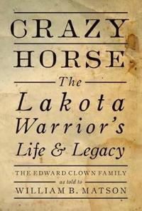 Crazy Horse: The Lakota Warrior's Life and Legacy