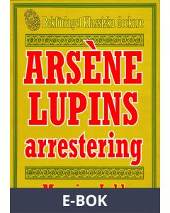 Arsène Lupins arrestering. Text från 1907 kompletterad med fakta och ordlista, E-bok