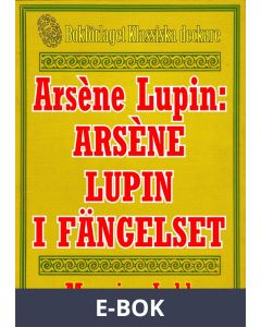 Arsène Lupin: Arsène Lupin i fängelse. Återutgivning av text från 1907, E-bok