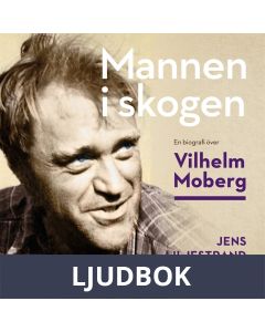 Mannen i skogen : En biografi över Vilhelm Moberg, Ljudbok