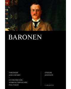 Baronen : Theodor Adelswärd - entreprenör, samhällsbyggare, politiker