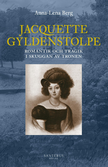 Jacquette Gyldenstolpe - Romantik Och Tragik I Skuggan Av Tronen