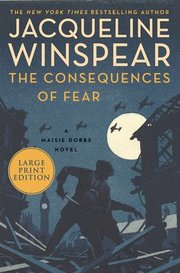 The Consequences of Fear: A Maisie Dobbs Novel