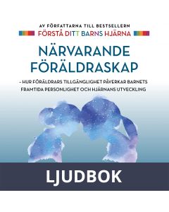 Närvarande föräldraskap : hur föräldrars tillgänglighet påverkar barnets framtida personlighet och hjärnans utveckling, Ljudbok
