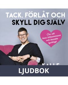 Tack, förlåt och skyll dig själv : Om att leva tillsammans och kanske lyckligt, Ljudbok