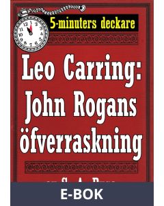 5-minuters deckare. Leo Carring: John Rogans öfverraskning. Återutgivning av text från 1922, E-bok