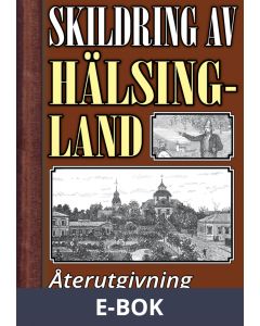 Skildring av Hälsingland - Återutgivning av text från 1896, E-bok