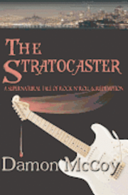 The Stratocaster: A Supernatural Tale of Rock n Roll and Redemption