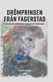 Drömprinsen från Fagerstad : en psykopats tillblivelse, uppväxt och härjningar