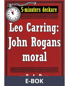 5-minuters deckare. Leo Carring: John Rogans moral. Återutgivning av text från 1918, E-bok