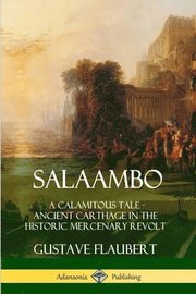 Salaambo: A Calamitous Tale - Ancient Carthage in the Historic Mercenary Revolt