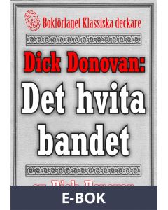 Dick Donovan: Det hvita bandet. Återutgivning av text från 1904, E-bok