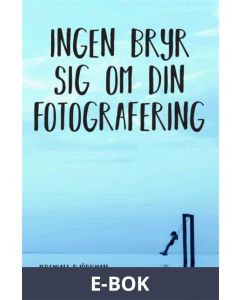 Ingen bryr sig om din fotografering, E-bok