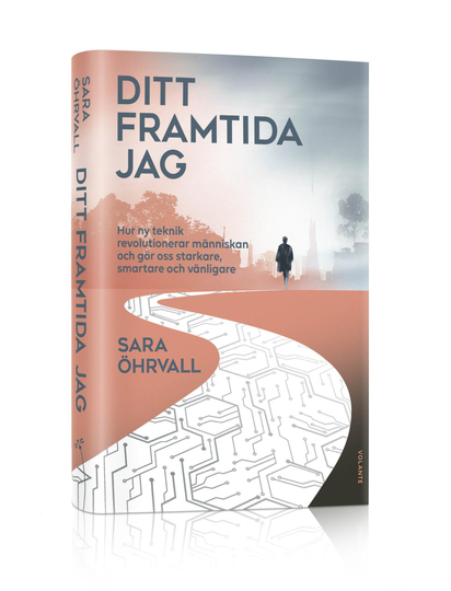 Ditt Framtida Jag - Hur Ny Teknik Revolutionerar Människan Och Gör Oss Starkare, Smartare Och Vänligare