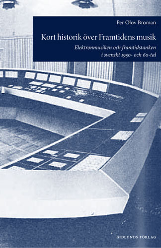 Kort Historik Över Framtidens Musik - Elektronmusiken Och Framtidstanken I Svenskt 1950- Och 60-tal