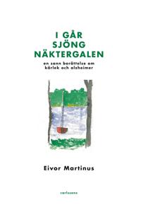 I går sjöng näktergalen : en sann berättelse om kärlek och alzheimer