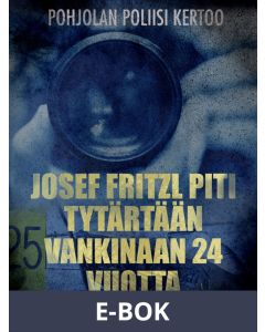 Josef Fritzl piti tytärtään vankinaan 24 vuotta, E-bok