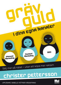Gräv guld i dina egna kanaler : sälj mer på nätet - utan att köpa mer reklam