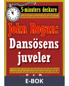 5-minuters deckare. Mästertjuven John Rogan: Dansösens juveler. Detektivhistoria. Återutgivning av text från 1925, E-bok