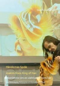 Händernas språk :Joakim Roos King of Hair - en berättelse om en världsartist inom hår