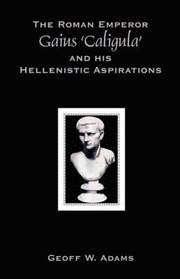 The Roman Emperor Gaius 'Caligula' and His Hellenistic Aspirations