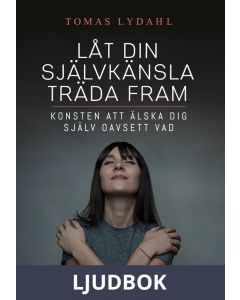 Låt din självkänsla träda fram : Konsten att älska dig själv oavsett vad, Ljudbok