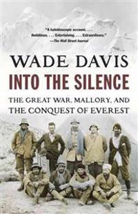 Into the Silence: The Great War, Mallory, and the Conquest of Everest